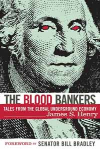 The Blood Bankers: Tales from the Global Underground Economy - James S. Henry