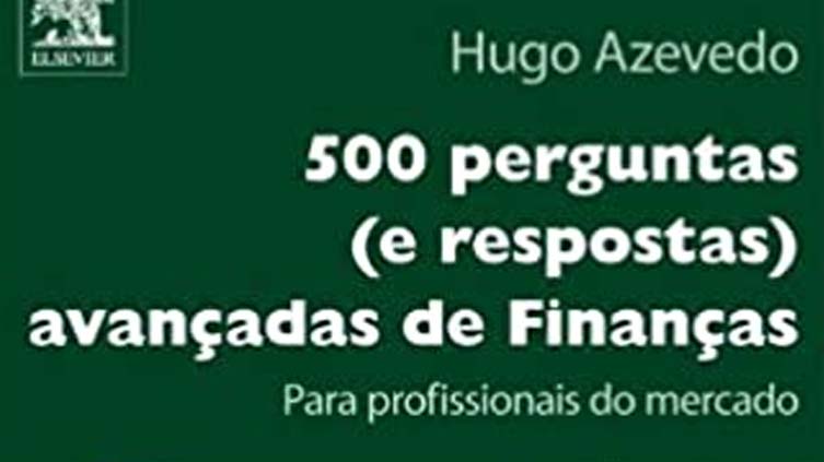Resenha do livro 500 Perguntas (e Respostas) Avançadas de Finanças, de Hugo Azevedo.