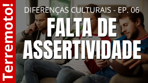Falta de assertividade - Diferenças culturais - Ep. 06