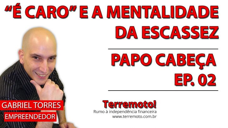 “É caro” e a mentalidade da escassez